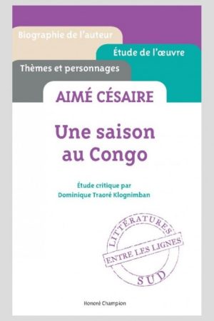 AIMÉ CÉSAIRE, UNE SAISON AU CONGO (Etude critique par Dominique Traoré Klognimban)