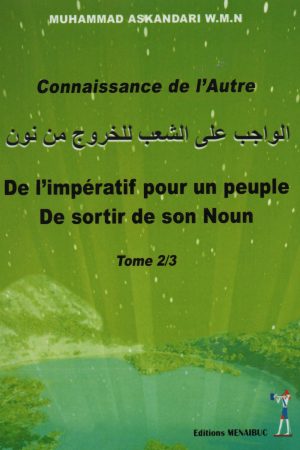 Connaissance de l’Autre De l’Imperatif pour un Peuple de sortir de son Noun:Tome 2/3