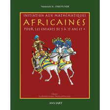INITIATION AUX MATHEMATIQUES AFRICAINES POUR LES ENFANTS DE 5 A 15 ANS ET +