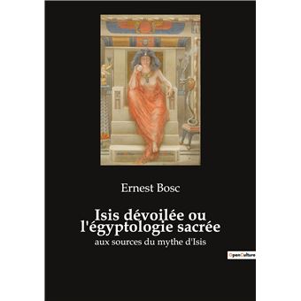 Isis dévoilée ou l'égyptologie sacrée-Aux sources du mythe d'Isis