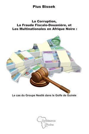 La Corruption, La Fraude Fiscalo-Douanière, et Les Multinationales en Afrique Noire