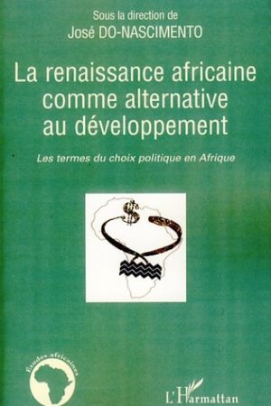 LA RENAISSANCE AFRICAINE COMME ALTERNATIVE AU DÉVELOPPEMENT Les termes du choix politique en Afrique