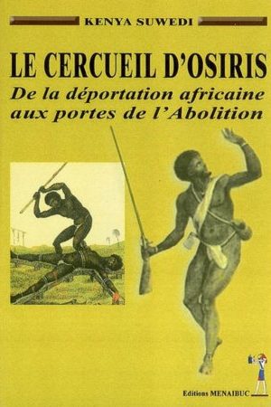 Le Cercueil D'Osiris : De La Déportation Africaine Aux Portes De L'abolition
