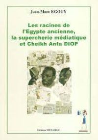 Les racines de l'Egypte ancienne, la supercherie médiatique et Cheikh Anta Diop
