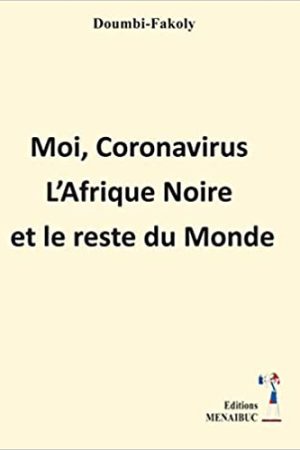 Moi, Coronavirus l'Afrique Noire et le Reste du Monde