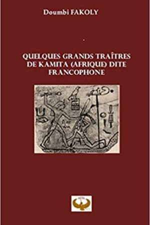 QUELQUES GRANDS TRAITRES DE KAMITA  (AFRIQUE) DITE FRANCOPHONE