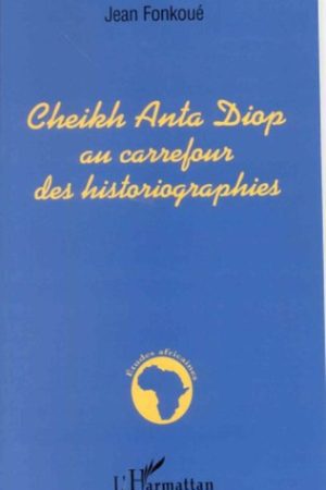 Cheikh Anta Diop au Carrefour des Historiographies