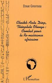 Cheikh Anta Diop, Théophile Obenga : Combat Pour La Re-Naissance Africaine