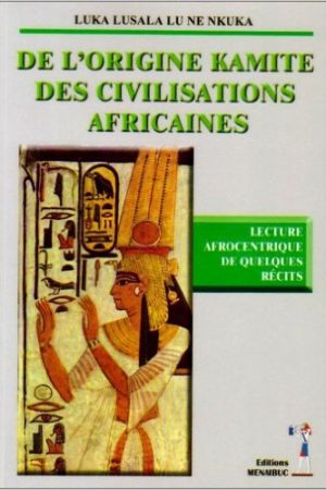 De l'Origine Kamite des Civilisations Africaines