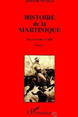 Histoire De La Martinique - Tome 1, Des Arawaks À 1848