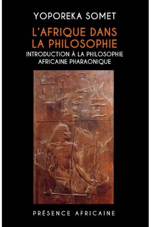 L'AFRIQUE DANS LA PHILOSOPHIE : INTRODUCTION À LA PHILOSOPHIE AFRICAINE PHARAONIQUE
