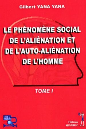 Le Phénomène Social de l'Aliénation et de l'Auto-Aliénation de l'Homme : Tome 1