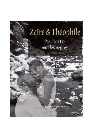 Zaïre & Théophile. Pas de pitié pour les nègres !